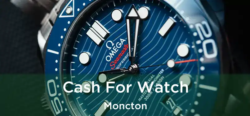  Cash For Watch Moncton