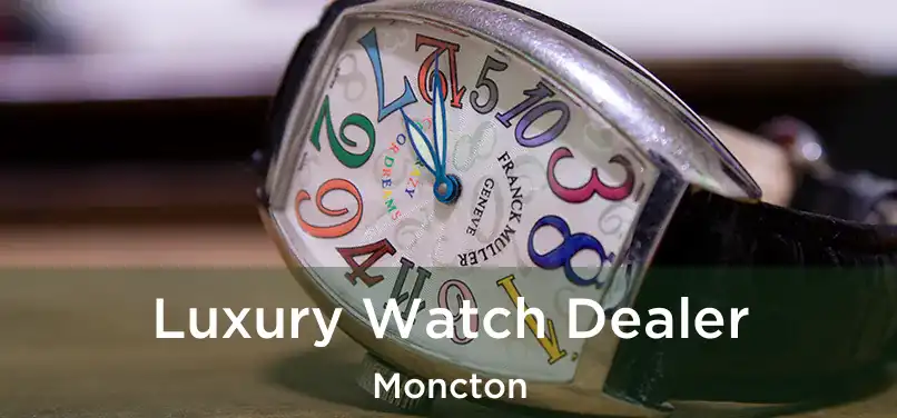  Luxury Watch Dealer Moncton